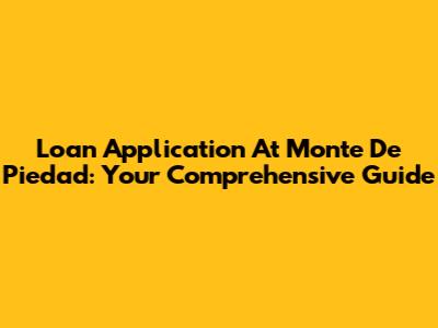 Loan Application At Monte De Piedad: Your Comprehensive Guide