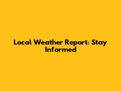 Local Weather Report: Stay Informed