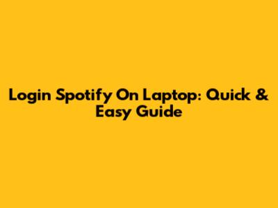 Login Spotify On Laptop: Quick & Easy Guide