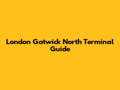 London Gatwick North Terminal Guide