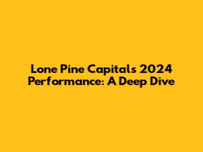 Lone Pine Capital's 2024 Performance: A Deep Dive