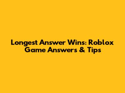 Longest Answer Wins: Roblox Game Answers & Tips