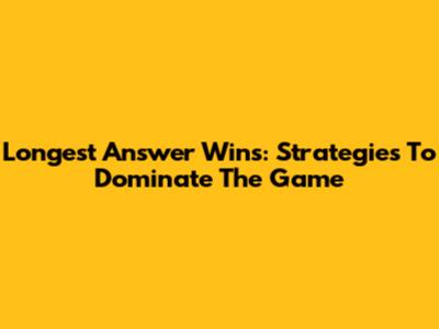 Longest Answer Wins: Strategies To Dominate The Game
