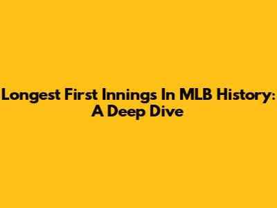 Longest First Innings In MLB History: A Deep Dive