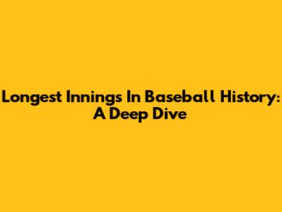 Longest Innings In Baseball History: A Deep Dive