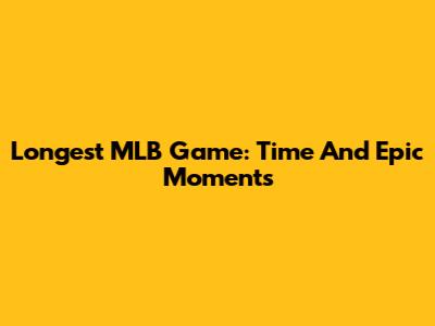 Longest MLB Game: Time And Epic Moments