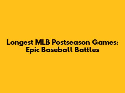Longest MLB Postseason Games: Epic Baseball Battles