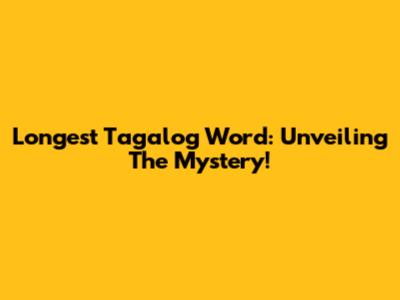 Longest Tagalog Word: Unveiling The Mystery!