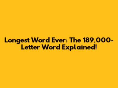 Longest Word Ever: The 189,000-Letter Word Explained!