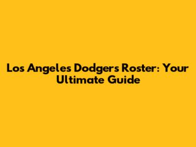 Los Angeles Dodgers Roster: Your Ultimate Guide