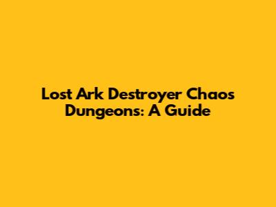 Lost Ark Destroyer Chaos Dungeons: A Guide
