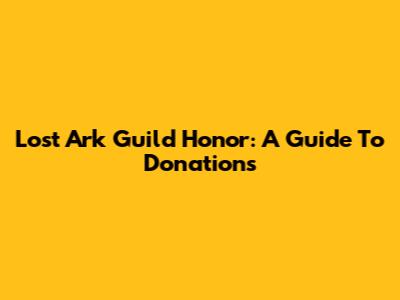 Lost Ark Guild Honor: A Guide To Donations