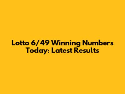 Lotto 6/49 Winning Numbers Today: Latest Results