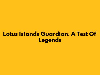 Lotus Island's Guardian: A Test Of Legends