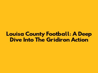 Louisa County Football: A Deep Dive Into The Gridiron Action
