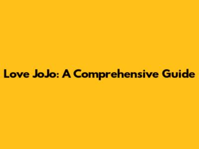 Love JoJo: A Comprehensive Guide