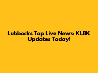 Lubbock's Top Live News: KLBK Updates Today!