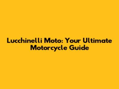 Lucchinelli Moto: Your Ultimate Motorcycle Guide