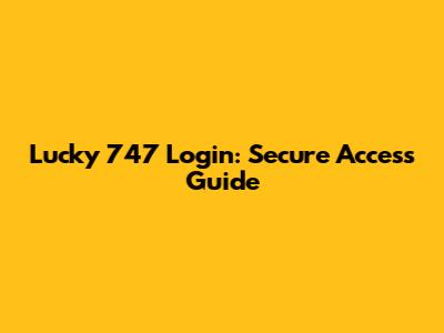 Lucky 747 Login: Secure Access Guide