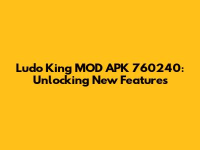 Ludo King MOD APK 760240: Unlocking New Features