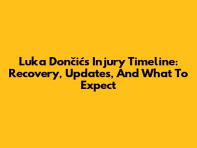 Luka Dončić's Injury Timeline: Recovery, Updates, And What To Expect