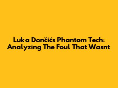 Luka Dončić's Phantom Tech: Analyzing The Foul That Wasn't
