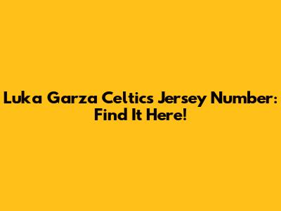 Luka Garza Celtics Jersey Number: Find It Here!