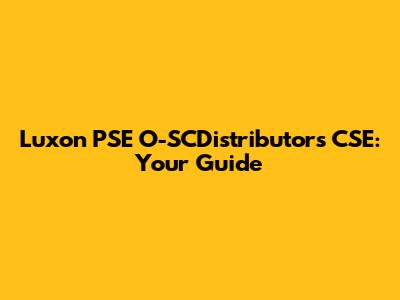 Luxon PSE O-SCDistributors CSE: Your Guide