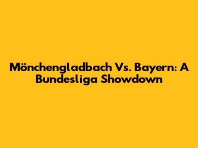 Mönchengladbach Vs. Bayern: A Bundesliga Showdown
