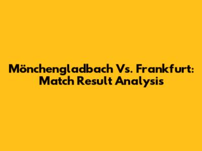 Mönchengladbach Vs. Frankfurt: Match Result Analysis