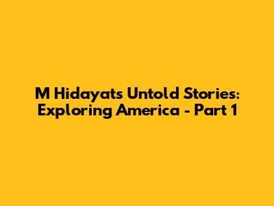 M Hidayat's Untold Stories: Exploring America - Part 1