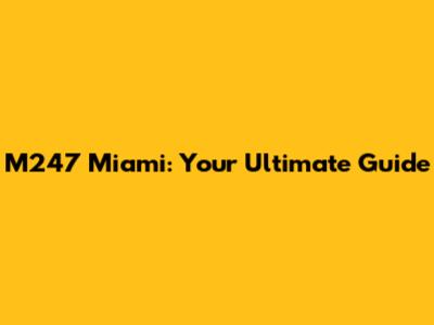 M247 Miami: Your Ultimate Guide