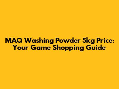 MAQ Washing Powder 5kg Price: Your Game Shopping Guide