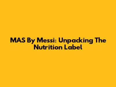 MAS By Messi: Unpacking The Nutrition Label