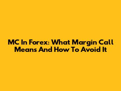 MC In Forex: What Margin Call Means And How To Avoid It