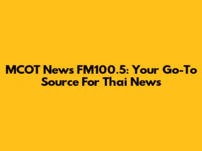 MCOT News FM100.5: Your Go-To Source For Thai News