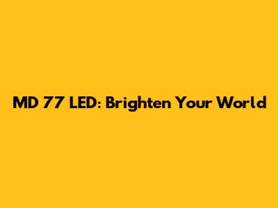 MD 77 LED: Brighten Your World