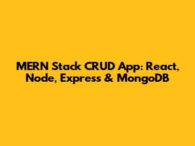 MERN Stack CRUD App: React, Node, Express & MongoDB