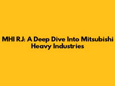 MHI RJ: A Deep Dive Into Mitsubishi Heavy Industries