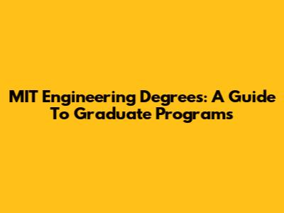 MIT Engineering Degrees: A Guide To Graduate Programs