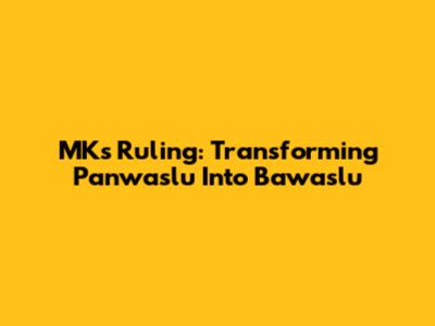 MK's Ruling: Transforming Panwaslu Into Bawaslu