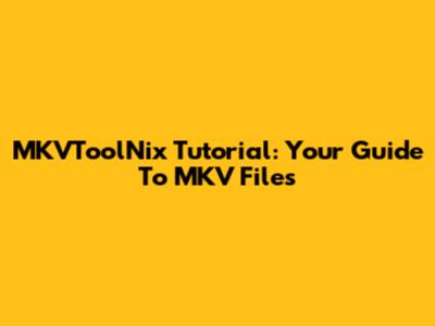 MKVToolNix Tutorial: Your Guide To MKV Files