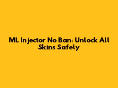 ML Injector No Ban: Unlock All Skins Safely