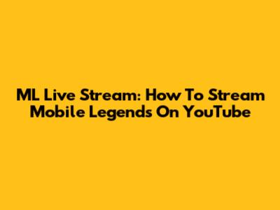 ML Live Stream: How To Stream Mobile Legends On YouTube