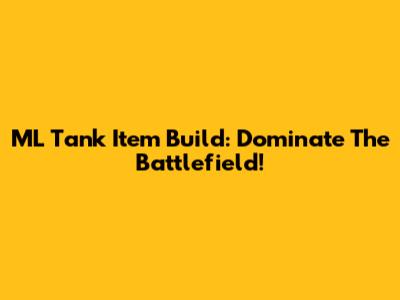 ML Tank Item Build: Dominate The Battlefield!