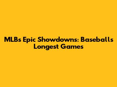 MLB's Epic Showdowns: Baseball's Longest Games