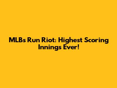 MLB's Run Riot: Highest Scoring Innings Ever!