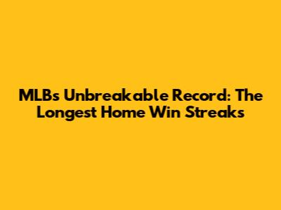 MLB's Unbreakable Record: The Longest Home Win Streaks