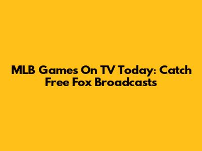 MLB Games On TV Today: Catch Free Fox Broadcasts