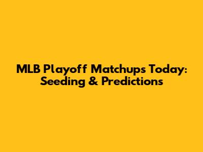 MLB Playoff Matchups Today: Seeding & Predictions